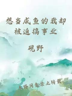 想当咸鱼的我却被迫搞事业